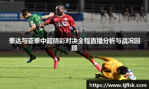 泰达与亚泰中超精彩对决全程直播分析与战况回顾