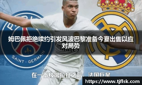 姆巴佩拒绝续约引发风波巴黎准备今夏出售以应对局势